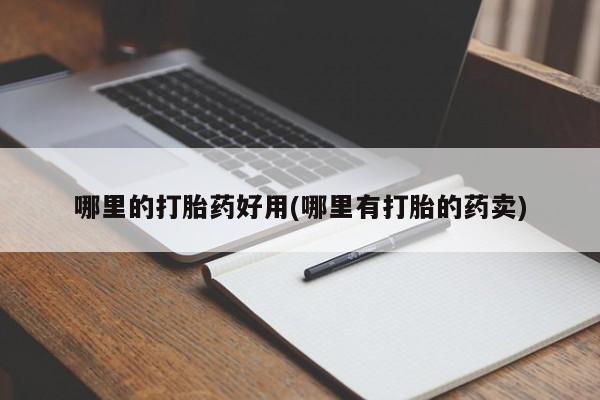 米非司酮打胎药官网哪里的打胎药好用(哪里有打胎的药卖)