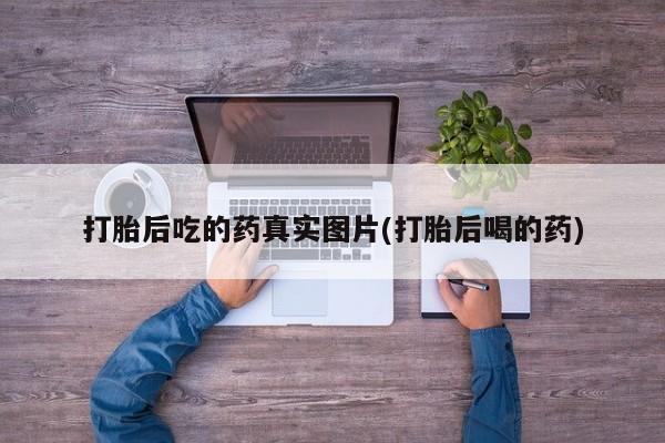 米非司酮打胎药官网打胎后吃的药真实图片(打胎后喝的药)