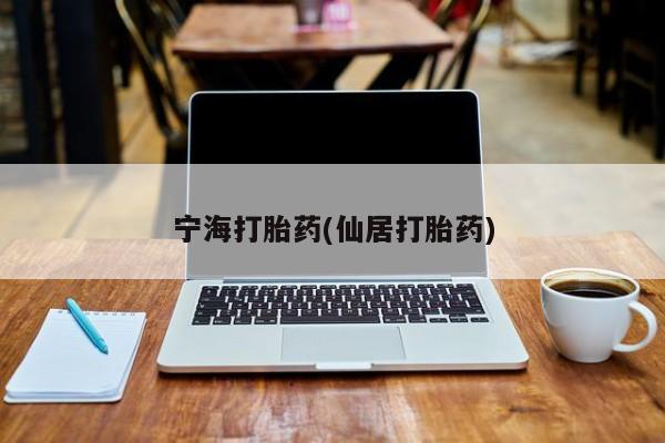 米非司酮打胎药官网宁海打胎药(仙居打胎药)