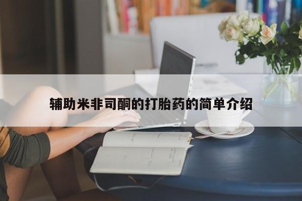 米非司酮打胎药官网辅助米非司酮的打胎药的简单介绍